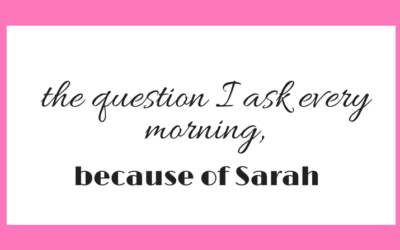Sarah’s Fight Led Me to Ask This One Question Every Morning