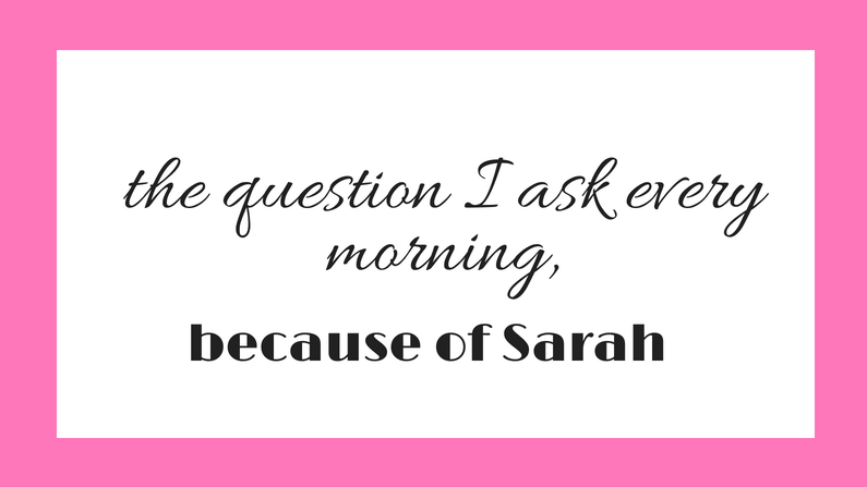 Sarah’s Fight Led Me to Ask This One Question Every Morning