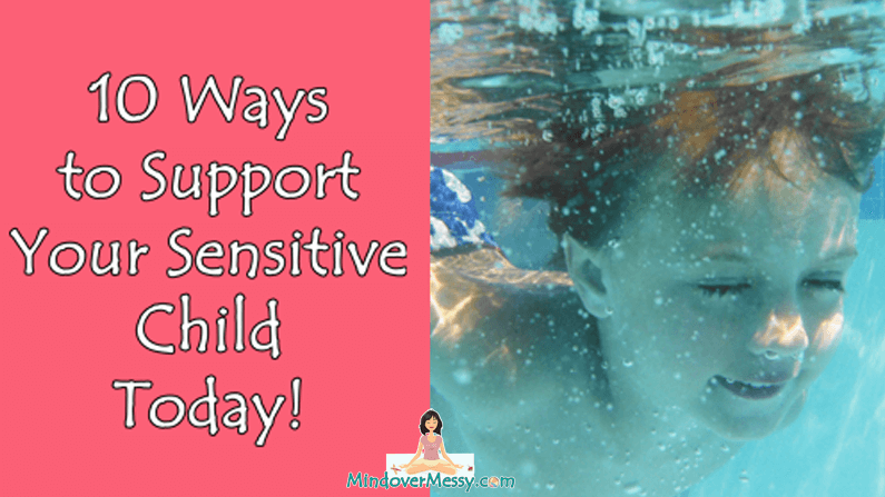 10 Tips to Support Your Sensitive Child Today - Mind Over Messy