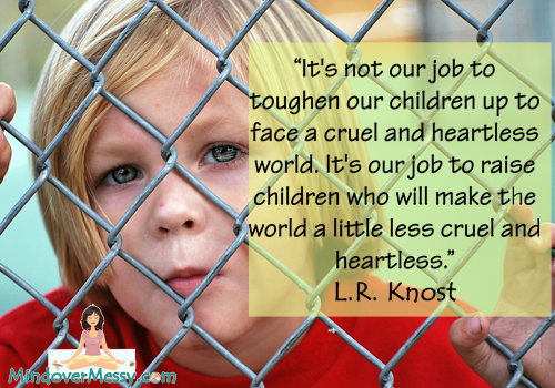 "It's not our job to toughen our children up to face a cruel and heartless world."