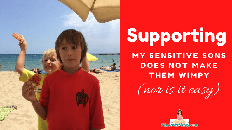 Supporting My Sensitive Sons Does NOT Make Them Wimpy (nor is it easy!)